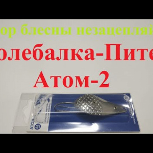 Видеообзор блесны незацепляйки Колебалка-Питер Атом-2 по заказу Fmagazin